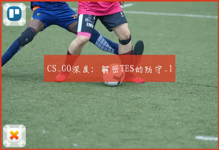 CS_GO深度：解密TES的防守_1